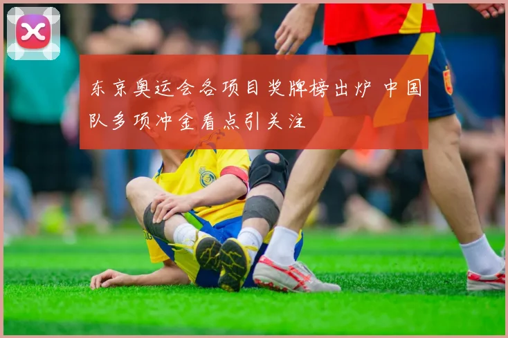 东京奥运会各项目奖牌榜出炉 中国队多项冲金看点引关注