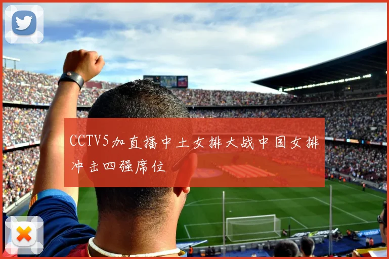 CCTV5加直播中土女排大战中国女排冲击四强席位